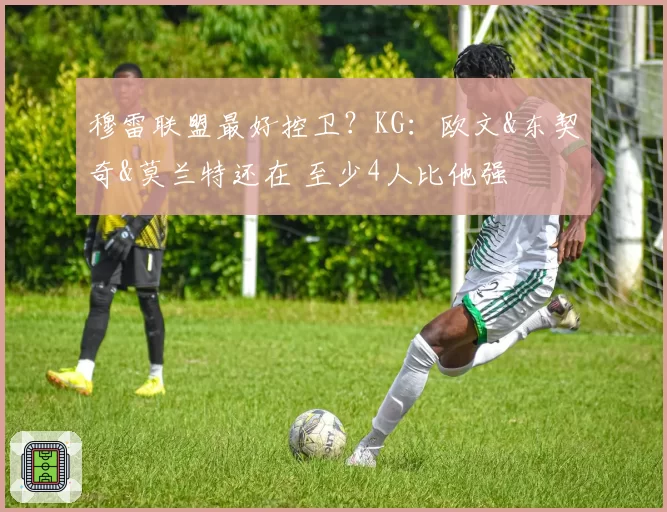 穆雷联盟最好控卫？KG：欧文&东契奇&莫兰特还在 至少4人比他强