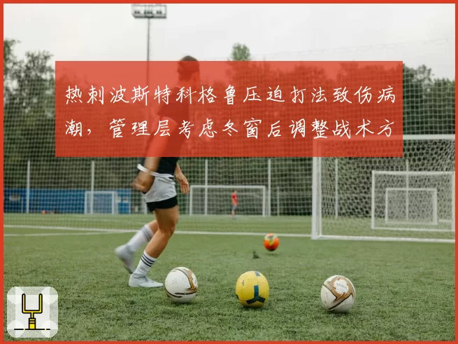 热刺波斯特科格鲁压迫打法致伤病潮，管理层考虑冬窗后调整战术方向
